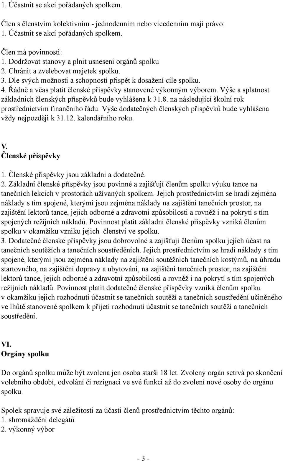 Řádně a včas platit členské příspěvky stanovené výkonným výborem. Výše a splatnost základních členských příspěvků bude vyhlášena k 31.8. na následující školní rok prostřednictvím finančního řádu.