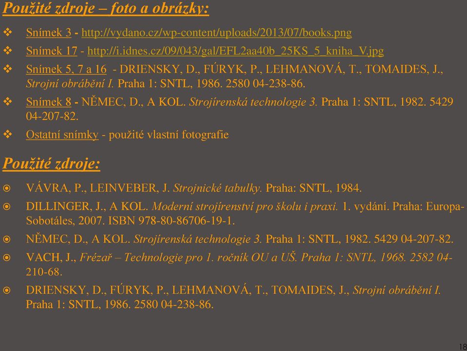 Ostatní snímky - použité vlastní fotografie Použité zdroje: VÁVRA, P., LEINVEBER, J. Strojnické tabulky. Praha: SNTL, 1984. DILLINGER, J., A KOL. Moderní strojírenství pro školu i praxi. 1. vydání.