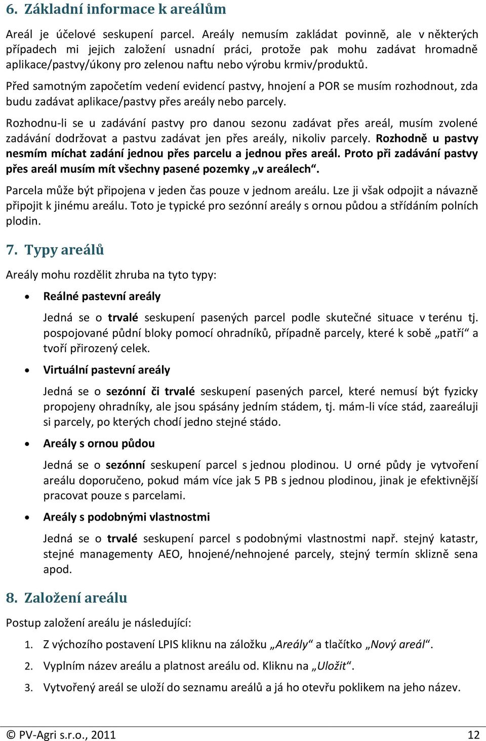 Před samotným započetím vedení evidencí pastvy, hnojení a POR se musím rozhodnout, zda budu zadávat aplikace/pastvy přes areály nebo parcely.