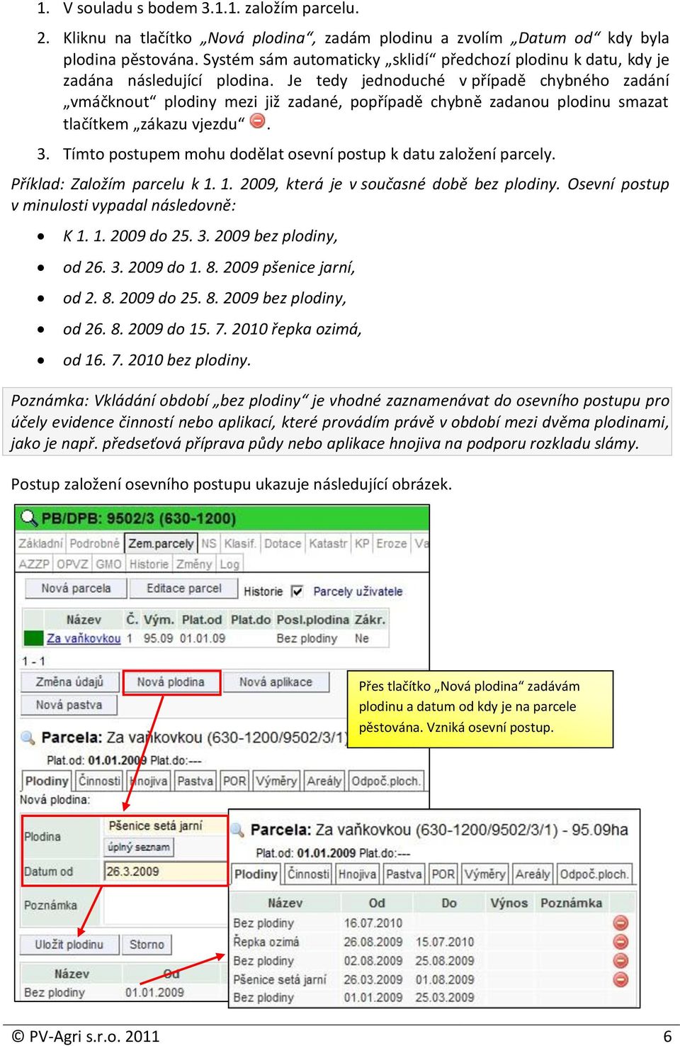 Je tedy jednoduché v případě chybného zadání vmáčknout plodiny mezi již zadané, popřípadě chybně zadanou plodinu smazat tlačítkem zákazu vjezdu. 3.