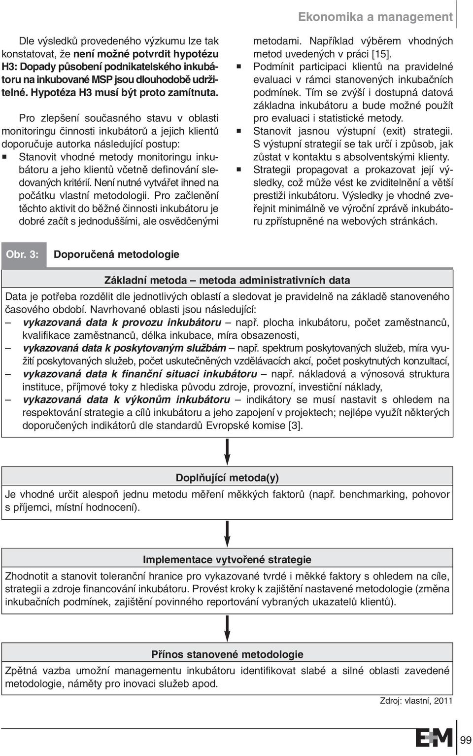 Pro zlep ení souãasného stavu v oblasti monitoringu ãinnosti inkubátorû a jejich klientû doporuãuje autorka následující postup: Stanovit vhodné metody monitoringu inkubátoru a jeho klientû vãetnû