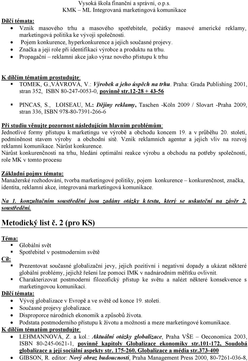Praha: Grada Publishing 2001, stran 352, ISBN 80-247-0053-0, povinně str.12-28 + 43-56 PINCAS, S., LOISEAU, M.