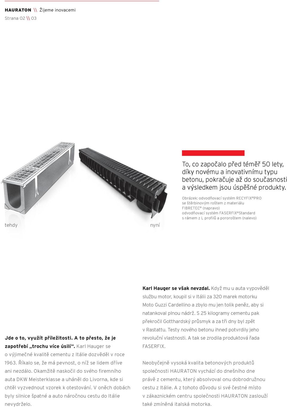 příležitosti. A to přesto, že je zapotřebí trochu více úsilí. Karl Hauger se o výjimečné kvalitě cementu z Itálie dozvěděl v roce 1963. Říkalo se, že má pevnost, o níž se lidem dříve ani nezdálo.