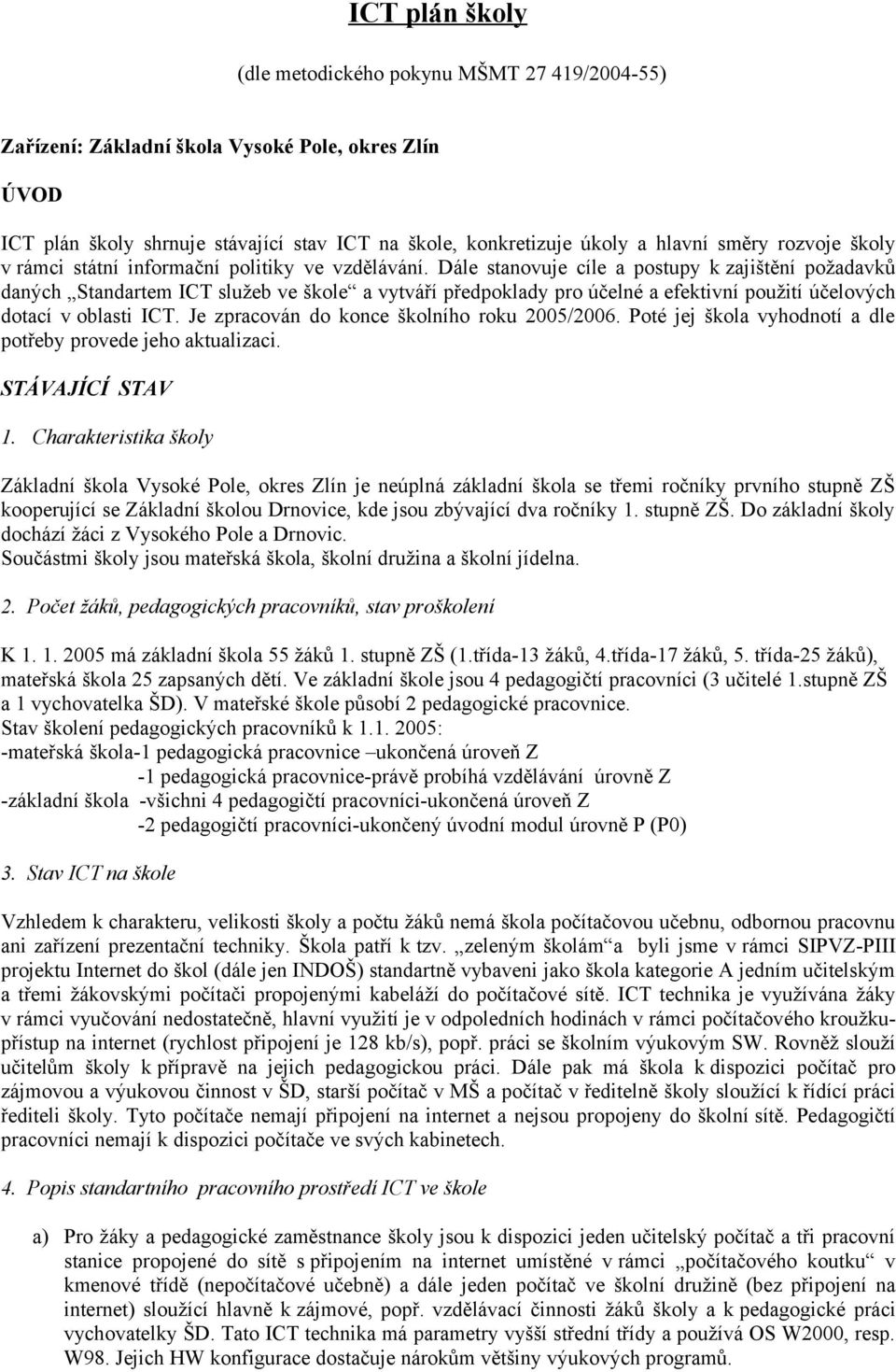 Dále stanovuje cíle a postupy k zajištění požadavků daných Standartem ICT služeb ve škole a vytváří předpoklady pro účelné a efektivní použití účelových dotací v oblasti ICT.