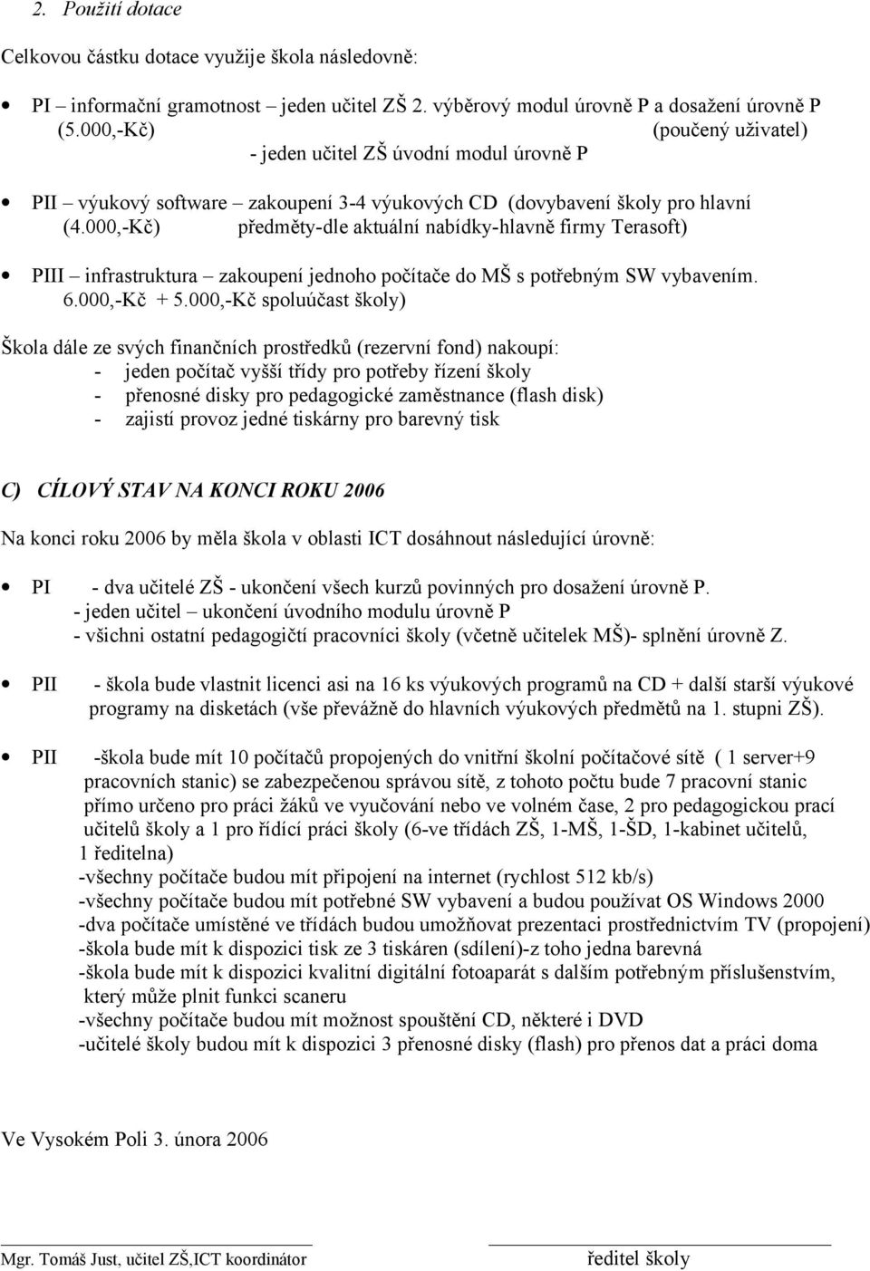 000,-Kč) předměty-dle aktuální nabídky-hlavně firmy Terasoft) PIII infrastruktura zakoupení jednoho počítače do MŠ s potřebným SW vybavením. 6.000,-Kč + 5.