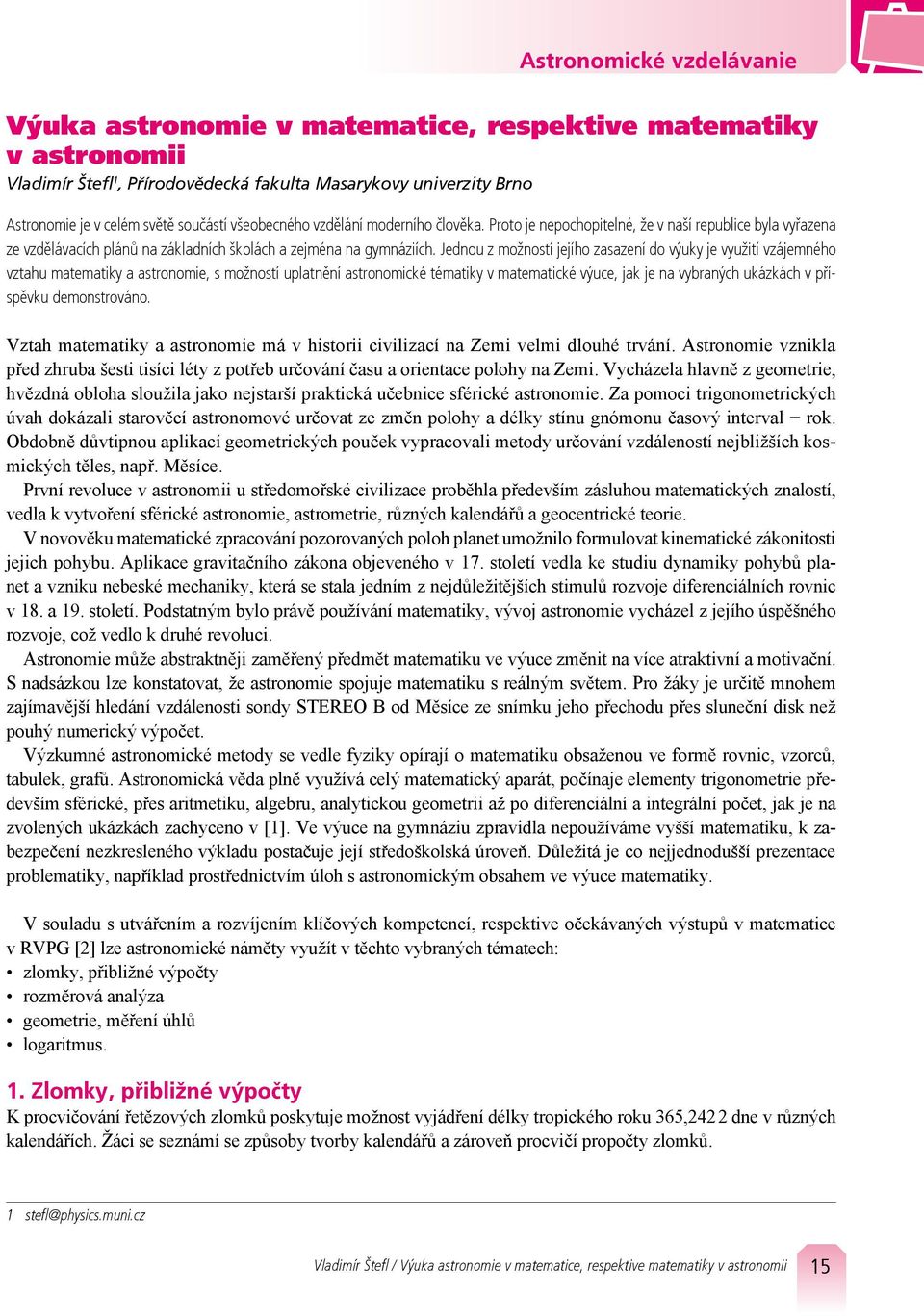 Jednou z možností jejího zasazení do výuky je využití vzájemného vztahu matematiky a astronomie, s možností uplatnění astronomické tématiky v matematické výuce, jak je na vybraných ukázkách v