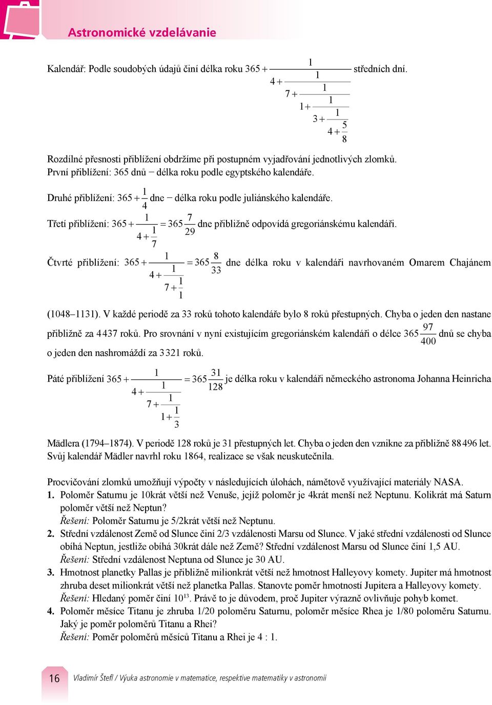 4 Třetí přiblížení: 365 + 7 = 365 7 dne přibližně odpovídá gregoriánskému kalendáři. 29 Čtvrté přiblížení: 365 + = 365 8 dne délka roku v kalendáři navrhovaném Omarem Chajánem 33 (048 3).