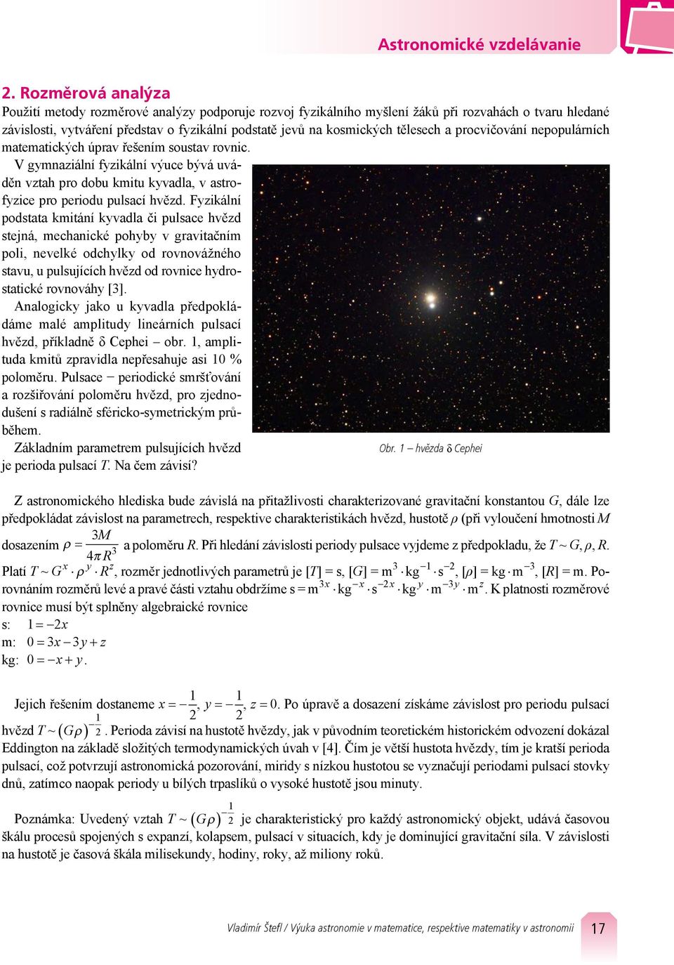 Fyzikální podstata kmitání kyvadla či pulsace hvězd stejná, mechanické pohyby v gravitačním poli, nevelké odchylky od rovnovážného stavu, u pulsujících hvězd od rovnice hydrostatické rovnováhy [3].