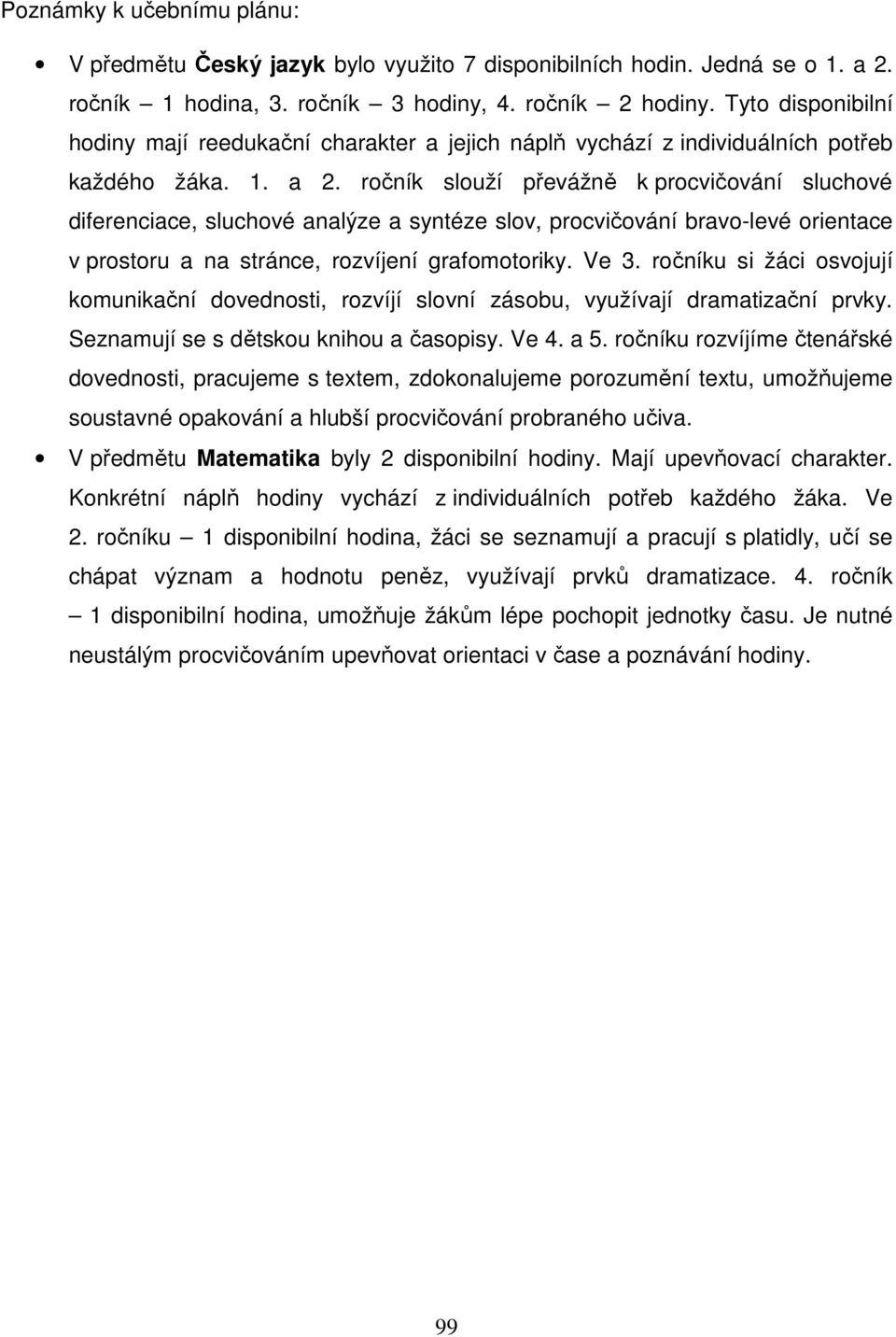 ročník slouží převážně k procvičování sluchové diferenciace, sluchové analýze a syntéze slov, procvičování bravo-levé orientace v prostoru a na stránce, rozvíjení grafomotoriky. Ve 3.