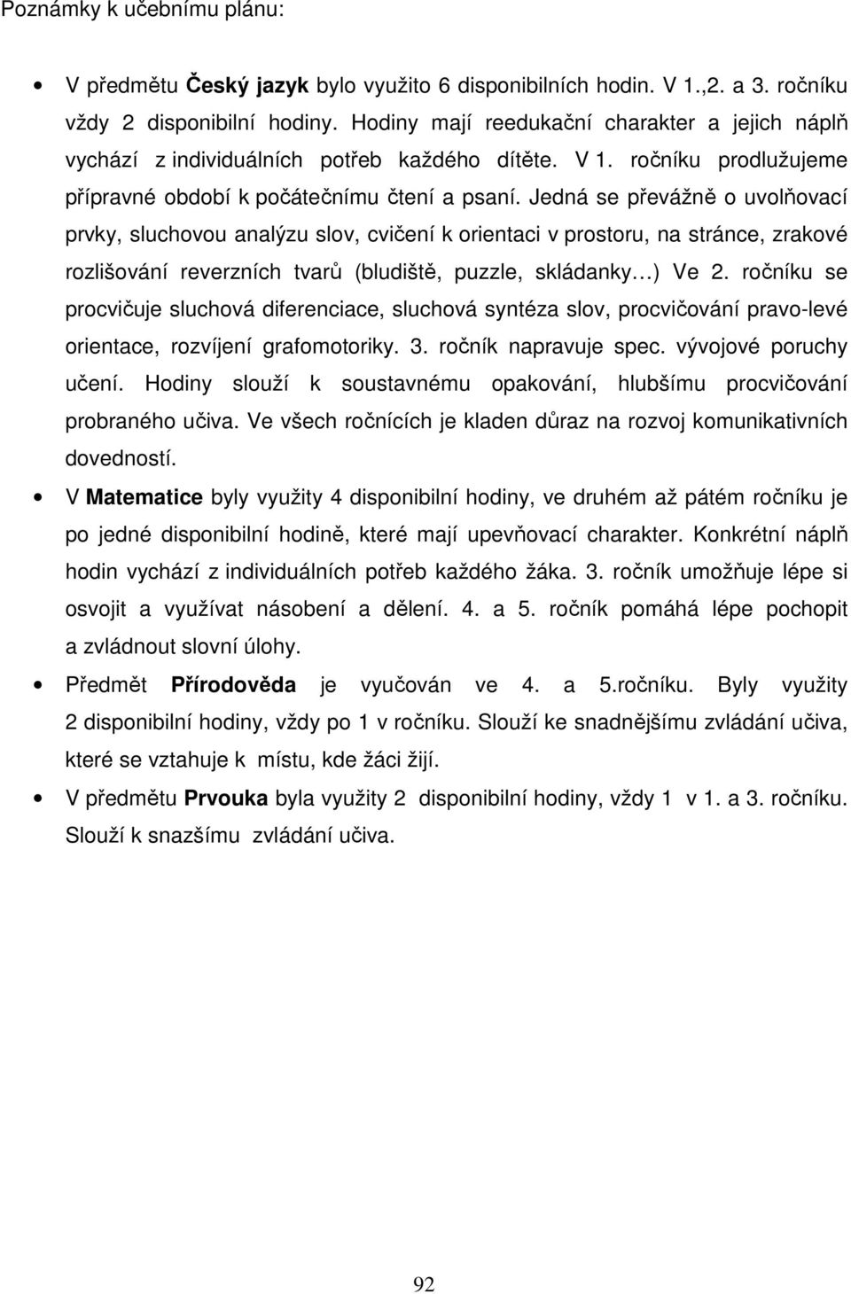 Jedná se převážně o uvolňovací prvky, sluchovou analýzu slov, cvičení k orientaci v prostoru, na stránce, zrakové rozlišování reverzních tvarů (bludiště, puzzle, skládanky ) Ve 2.