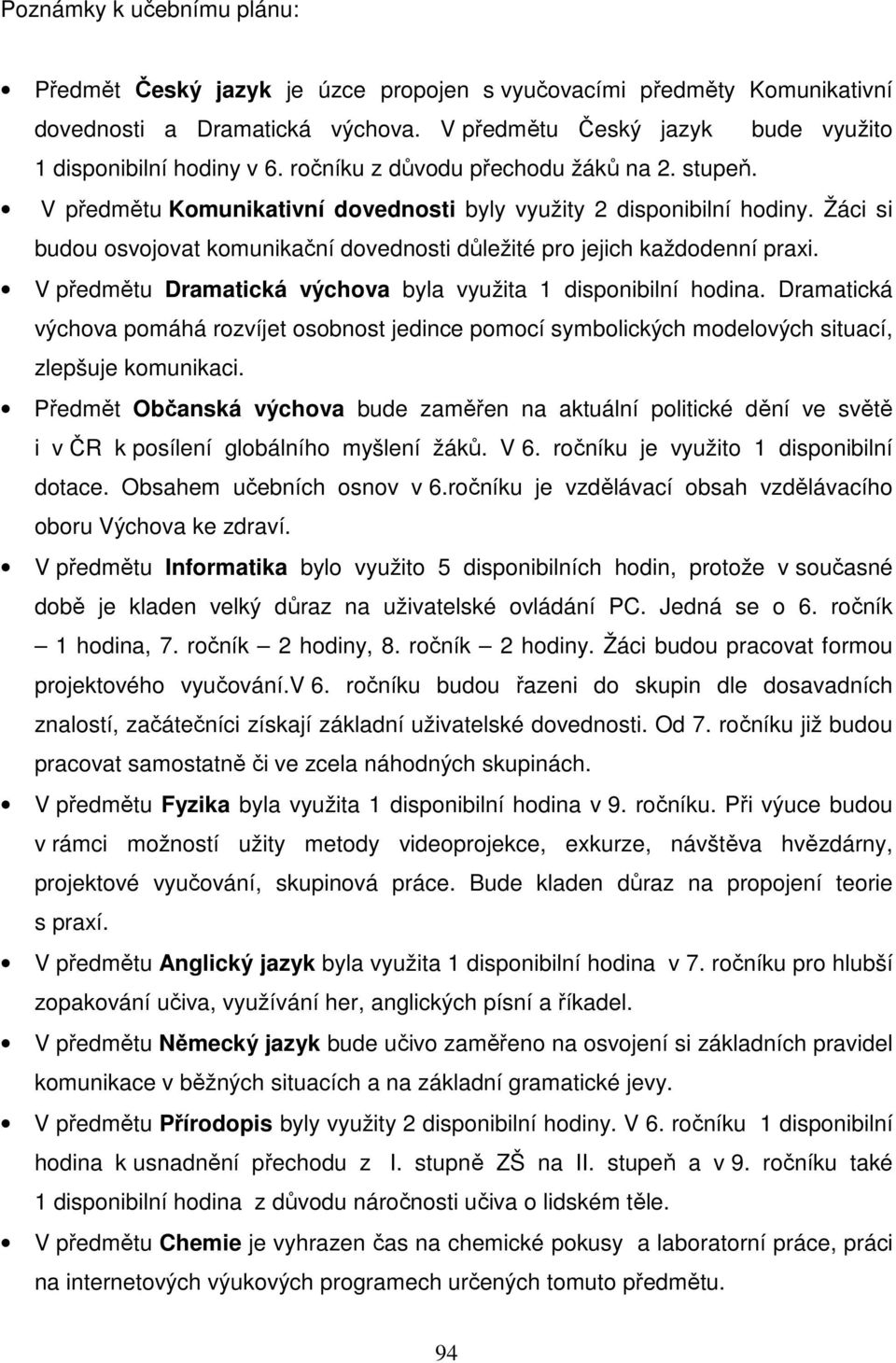 Žáci si budou osvojovat komunikační dovednosti důležité pro jejich každodenní praxi. V předmětu Dramatická výchova byla využita 1 disponibilní hodina.