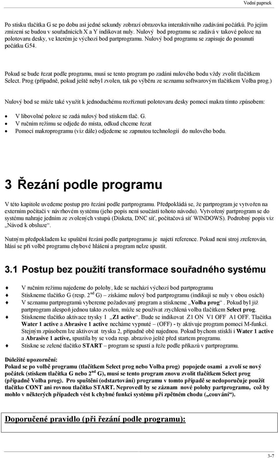 Pokud se bude řezat podle programu, musí se tento program po zadání nulového bodu vždy zvolit tlačítkem Select.