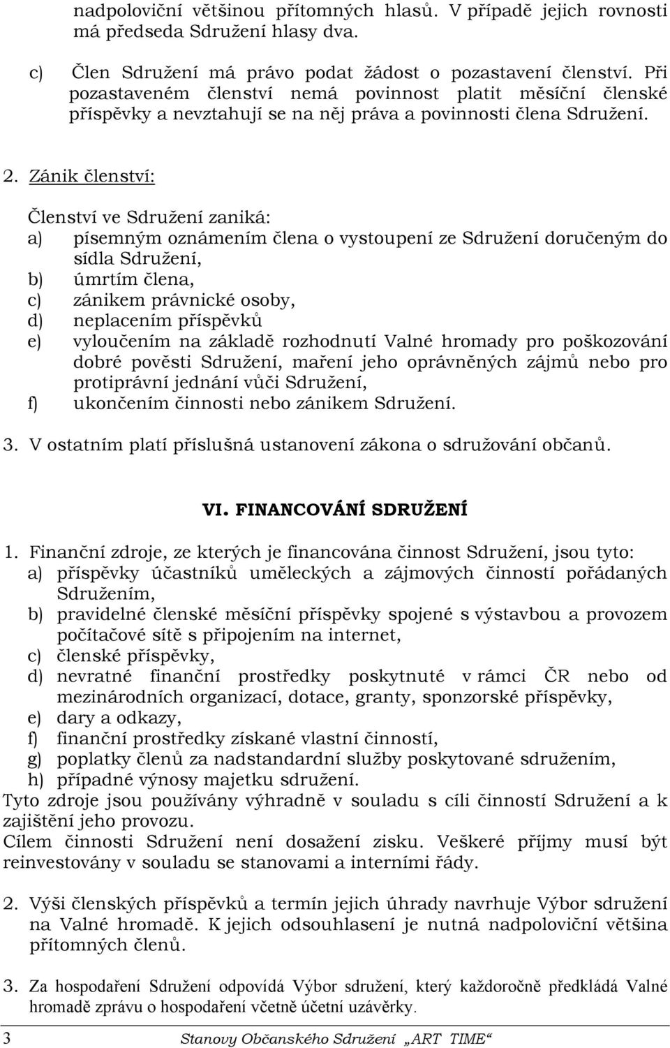 Zánik členství: Členství ve Sdružení zaniká: a) písemným oznámením člena o vystoupení ze Sdružení doručeným do sídla Sdružení, b) úmrtím člena, c) zánikem právnické osoby, d) neplacením příspěvků e)