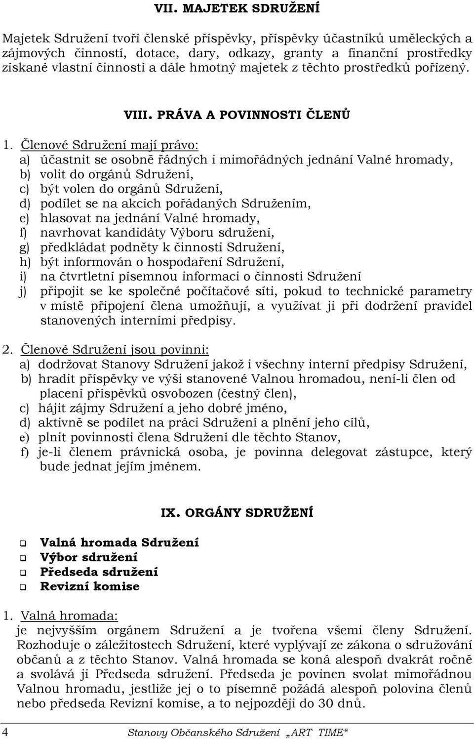 Členové Sdružení mají právo: a) účastnit se osobně řádných i mimořádných jednání Valné hromady, b) volit do orgánů Sdružení, c) být volen do orgánů Sdružení, d) podílet se na akcích pořádaných