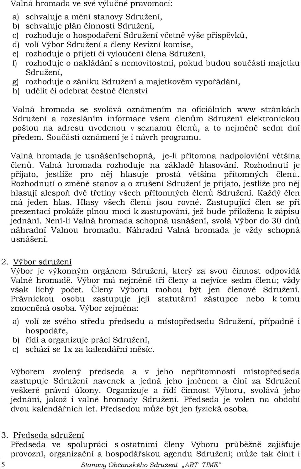 vypořádání, h) udělit či odebrat čestné členství Valná hromada se svolává oznámením na oficiálních www stránkách Sdružení a rozesláním informace všem členům Sdružení elektronickou poštou na adresu