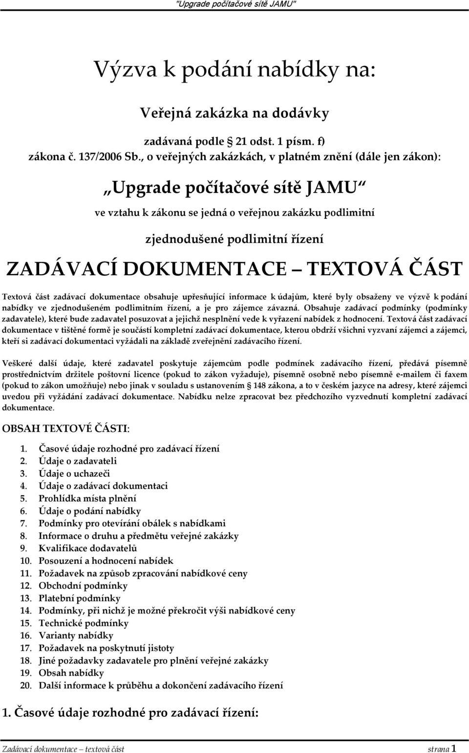 TEXTOVÁ ČÁST Textová část zadávací dokumentace obsahuje upřesňující informace k údajům, které byly obsaženy ve výzvě k podání nabídky ve zjednodušeném podlimitním řízení, a je pro zájemce závazná.