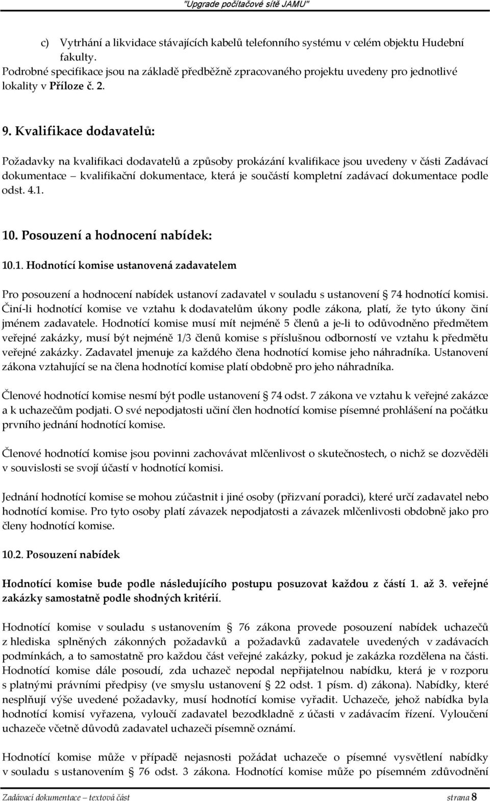 Kvalifikace dodavatelů: Požadavky na kvalifikaci dodavatelů a způsoby prokázání kvalifikace jsou uvedeny v části Zadávací dokumentace kvalifikační dokumentace, která je součástí kompletní zadávací