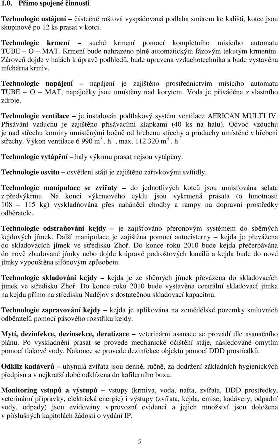 Zároveň dojde v halách k úpravě podhledů, bude upravena vzduchotechnika a bude vystavěna míchárna krmiv.