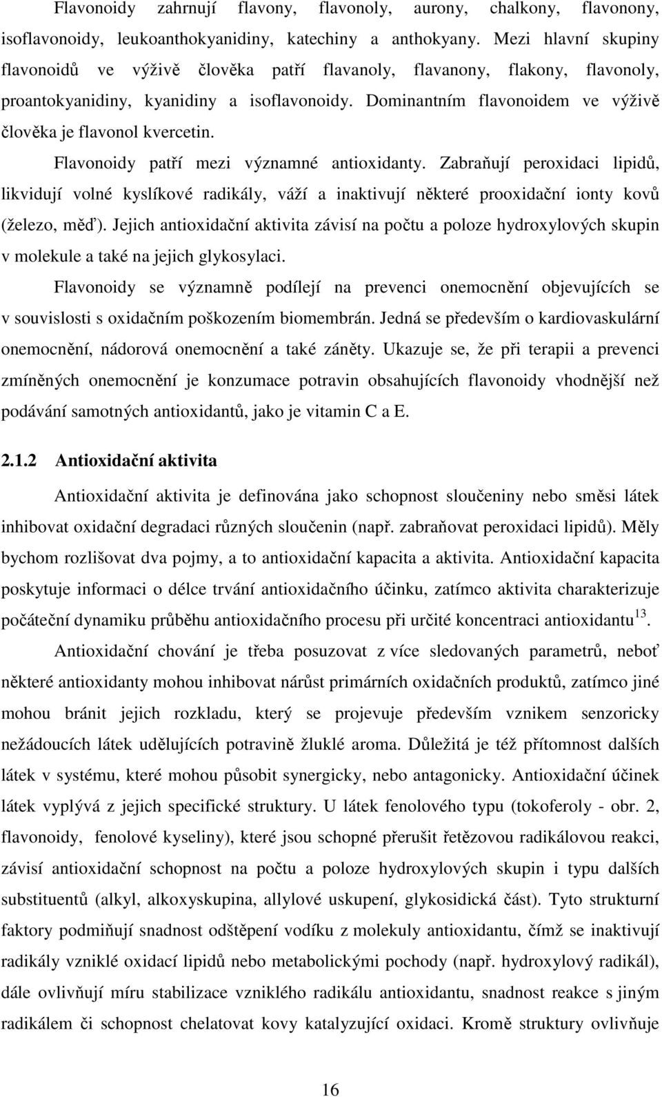 Dominantním flavonoidem ve výživě člověka je flavonol kvercetin. Flavonoidy patří mezi významné antioxidanty.