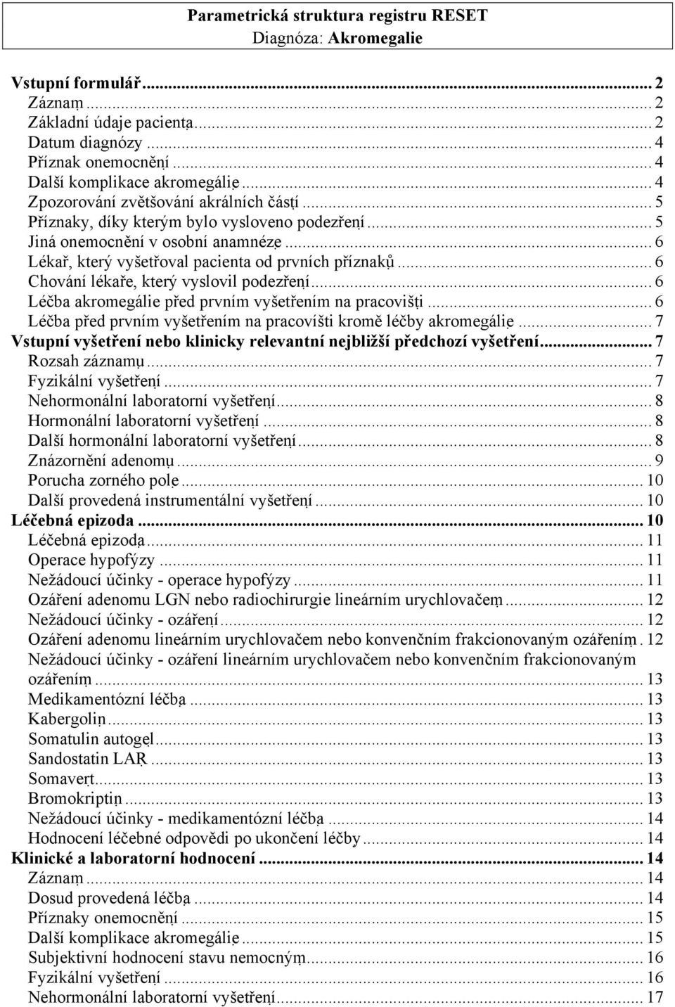 .. 6 Chování lékaře, který vyslovil podezření... 6 Léčba akromegálie před prvním vyšetřením na pracovišti... 6 Léčba před prvním vyšetřením na pracovíšti kromě léčby akromegálie.