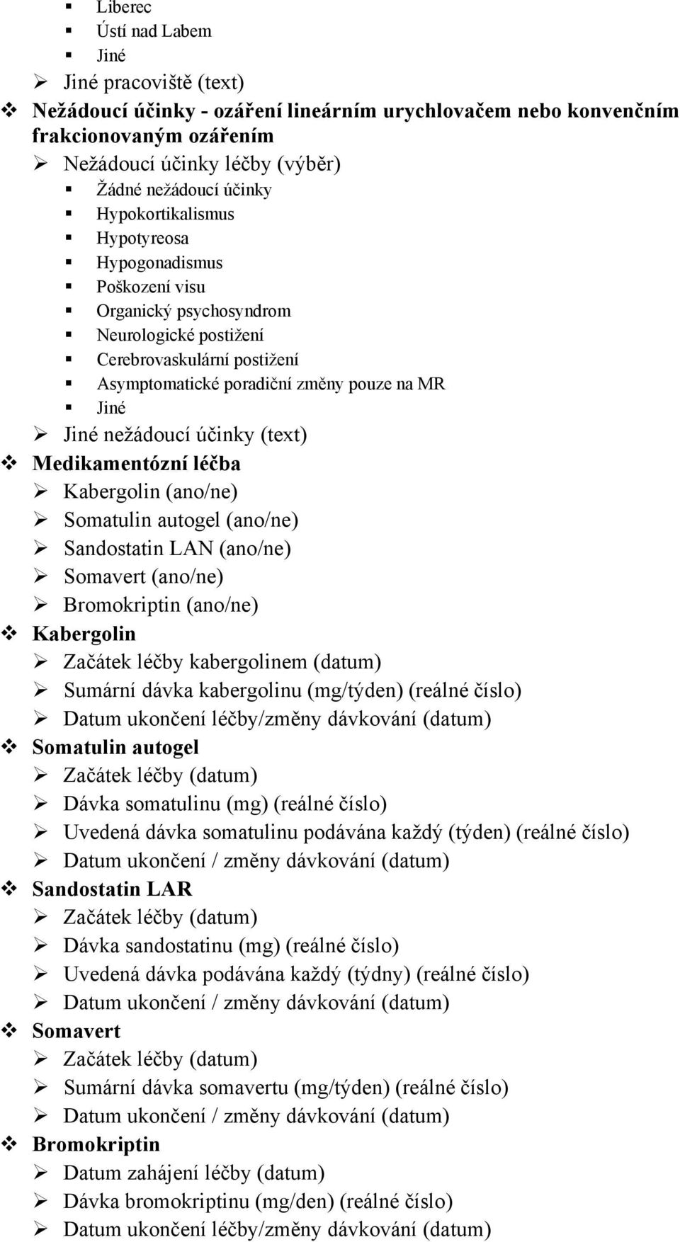 účinky (text) Medikamentózní léčba Kabergolin (ano/ne) Somatulin autogel (ano/ne) Sandostatin LAN (ano/ne) Somavert (ano/ne) Bromokriptin (ano/ne) Kabergolin Začátek léčby kabergolinem (datum)