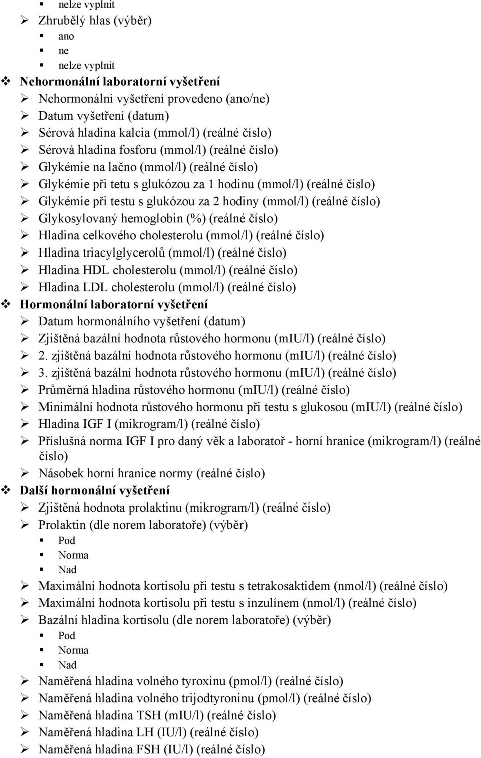 hodiny (mmol/l) (reálné číslo) Glykosylovaný hemoglobin (%) (reálné číslo) Hladina celkového cholesterolu (mmol/l) (reálné číslo) Hladina triacylglycerolů (mmol/l) (reálné číslo) Hladina HDL