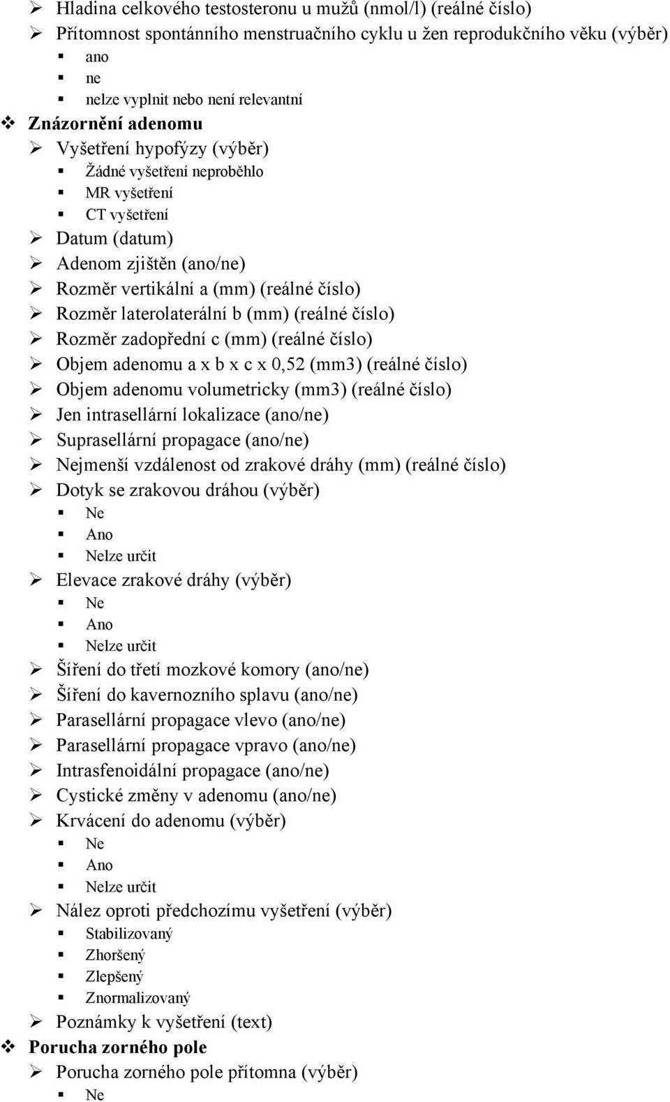 číslo) Rozměr zadopřední c (mm) (reálné číslo) Objem adenomu a x b x c x 0,52 (mm3) (reálné číslo) Objem adenomu volumetricky (mm3) (reálné číslo) Jen intrasellární lokalizace (ano/ne) Suprasellární