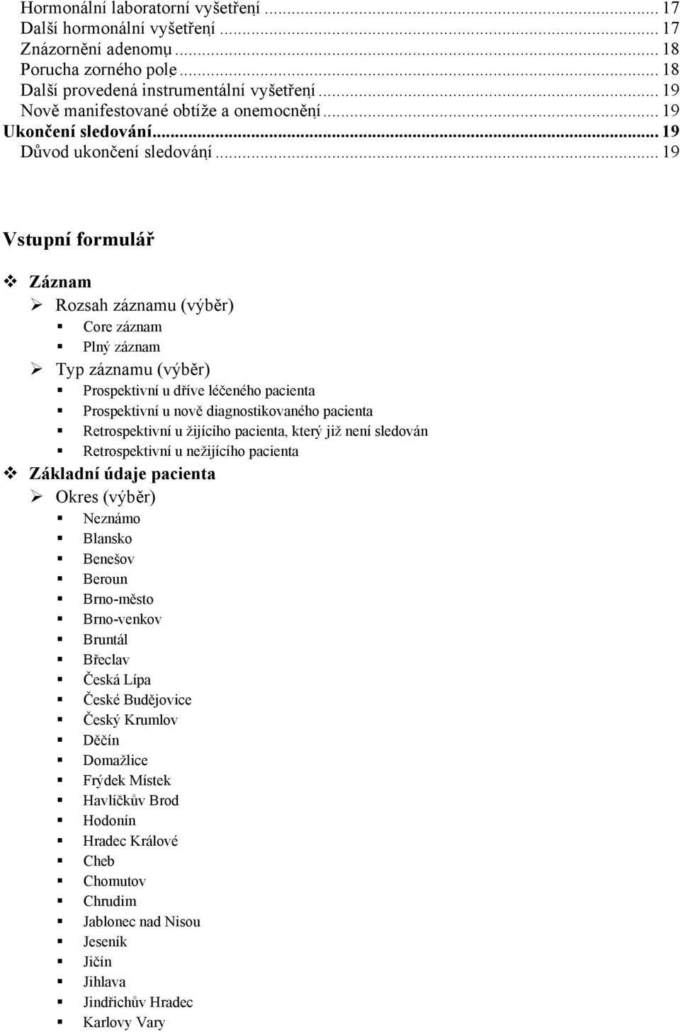 .. 19 Vstupní formulář Záznam Rozsah záznamu (výběr) Core záznam Plný záznam Typ záznamu (výběr) Prospektivní u dříve léčeného pacienta Prospektivní u nově diagnostikovaného pacienta Retrospektivní u