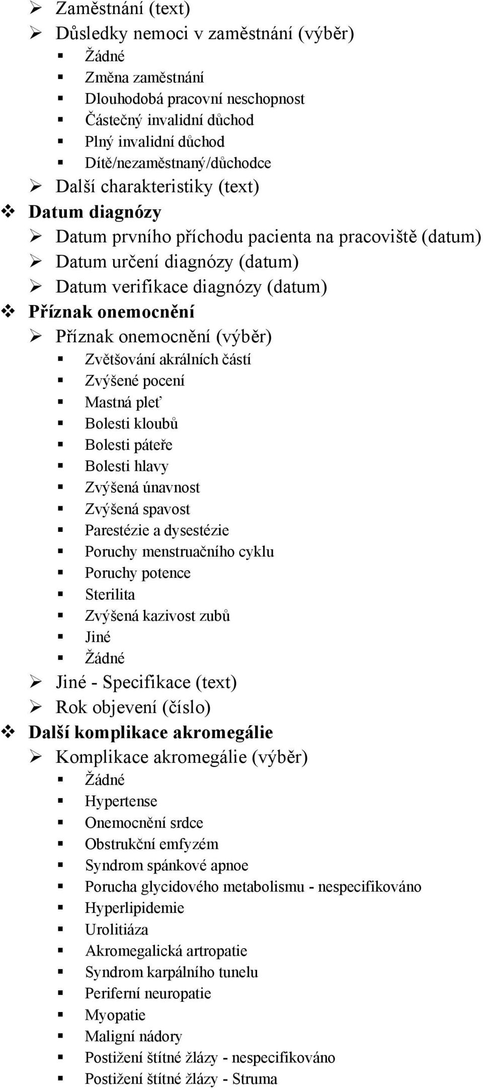 (výběr) Zvětšování akrálních částí Zvýšené pocení Mastná pleť Bolesti kloubů Bolesti páteře Bolesti hlavy Zvýšená únavnost Zvýšená spavost Parestézie a dysestézie Poruchy menstruačního cyklu Poruchy