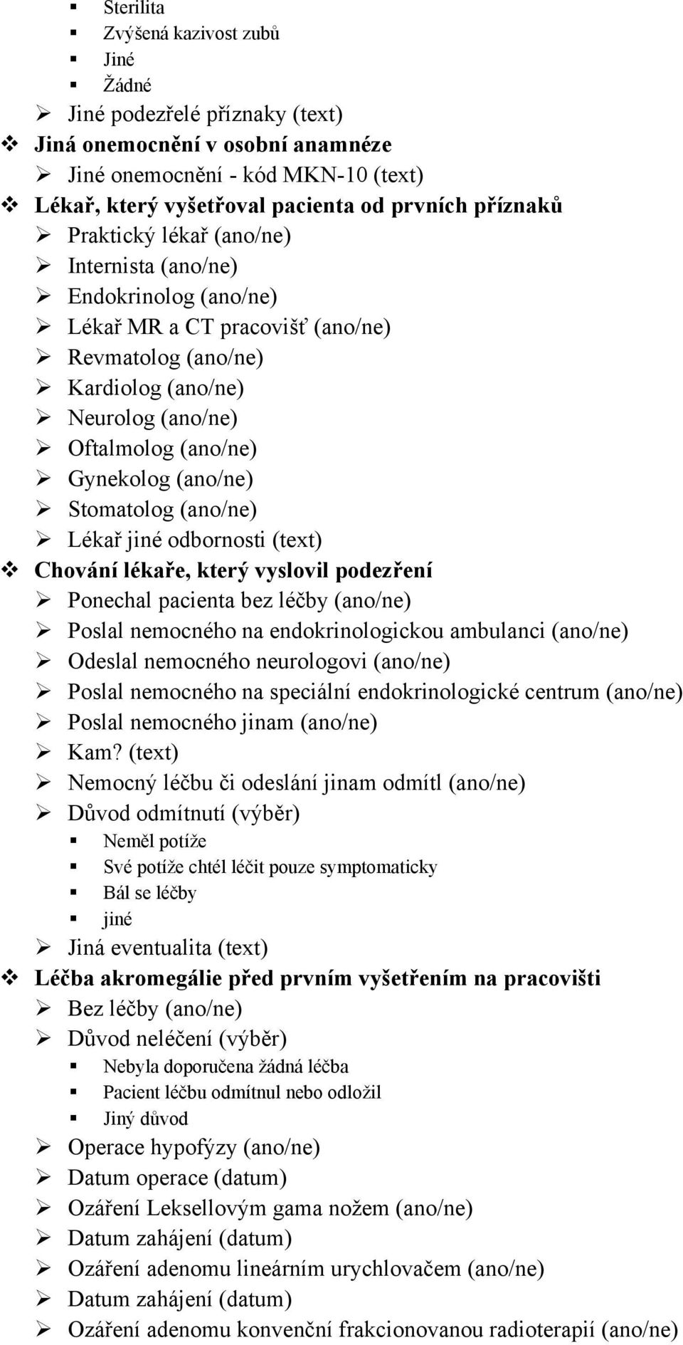 Stomatolog (ano/ne) Lékař jiné odbornosti (text) Chování lékaře, který vyslovil podezření Ponechal pacienta bez léčby (ano/ne) Poslal nemocného na endokrinologickou ambulanci (ano/ne) Odeslal