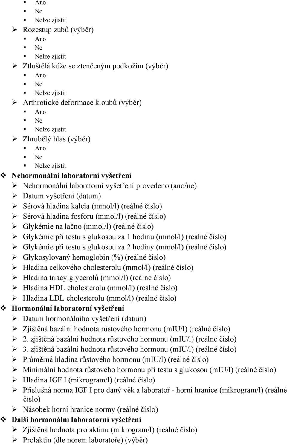 Glykémie na lačno (mmol/l) (reálné číslo) Glykémie při testu s glukosou za 1 hodinu (mmol/l) (reálné číslo) Glykémie při testu s glukosou za 2 hodiny (mmol/l) (reálné číslo) Glykosylovaný hemoglobin