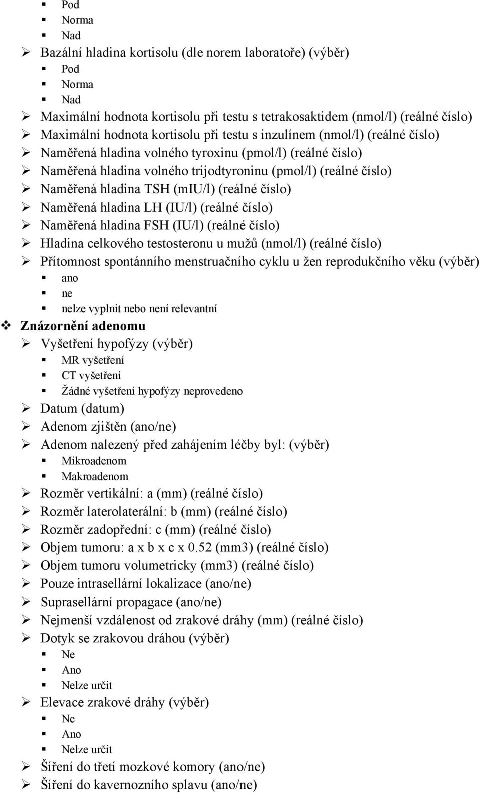 (reálné číslo) Naměřená hladina LH (IU/l) (reálné číslo) Naměřená hladina FSH (IU/l) (reálné číslo) Hladina celkového testosteronu u mužů (nmol/l) (reálné číslo) Přítomnost spontánního menstruačního