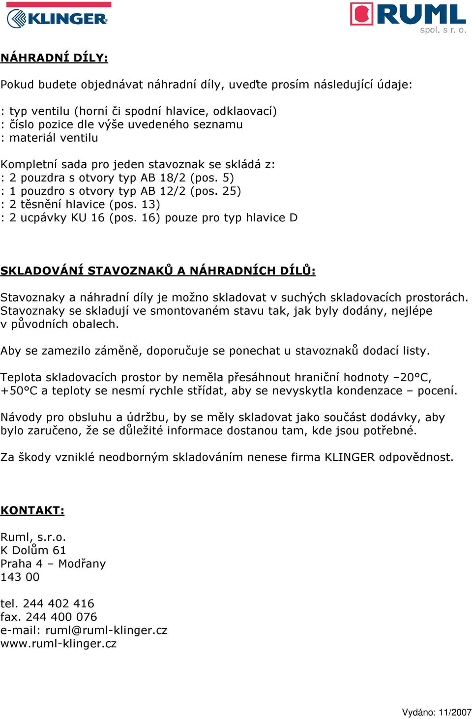 16) pouze pro typ hlavice D SKLADOVÁNÍ STAVOZNAKŮ A NÁHRADNÍCH DÍLŮ: Stavoznaky a náhradní díly je možno skladovat v suchých skladovacích prostorách.