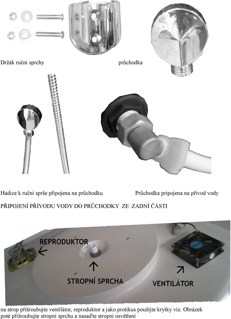ZADNÍ ČÁSTI na strop přišroubujte ventilátor, reproduktor a jako protikus