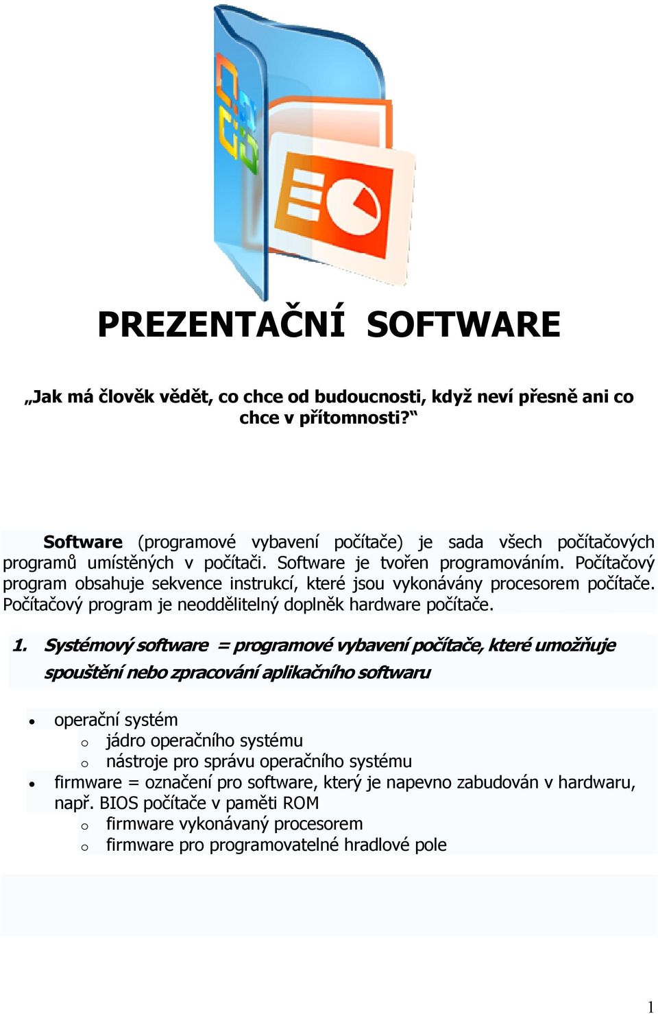 Počítačový program obsahuje sekvence instrukcí, které jsou vykonávány procesorem počítače. Počítačový program je neoddělitelný doplněk hardware počítače. 1.