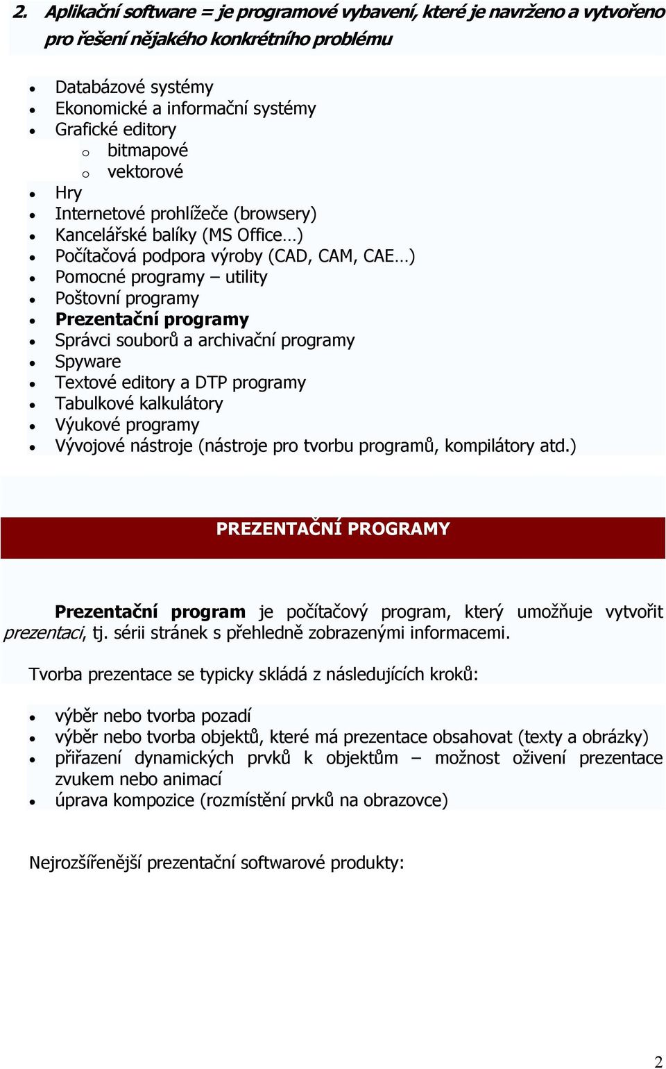 souborů a archivační programy Spyware Textové editory a DTP programy Tabulkové kalkulátory Výukové programy Vývojové nástroje (nástroje pro tvorbu programů, kompilátory atd.