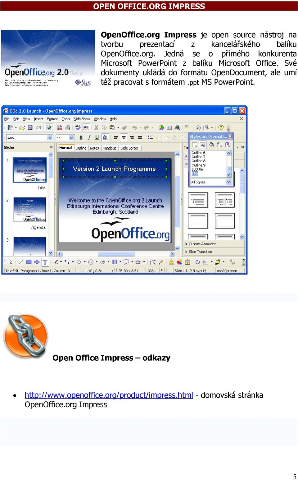 Své dokumenty ukládá do formátu OpenDocument, ale umí též pracovat s formátem.ppt MS PowerPoint.