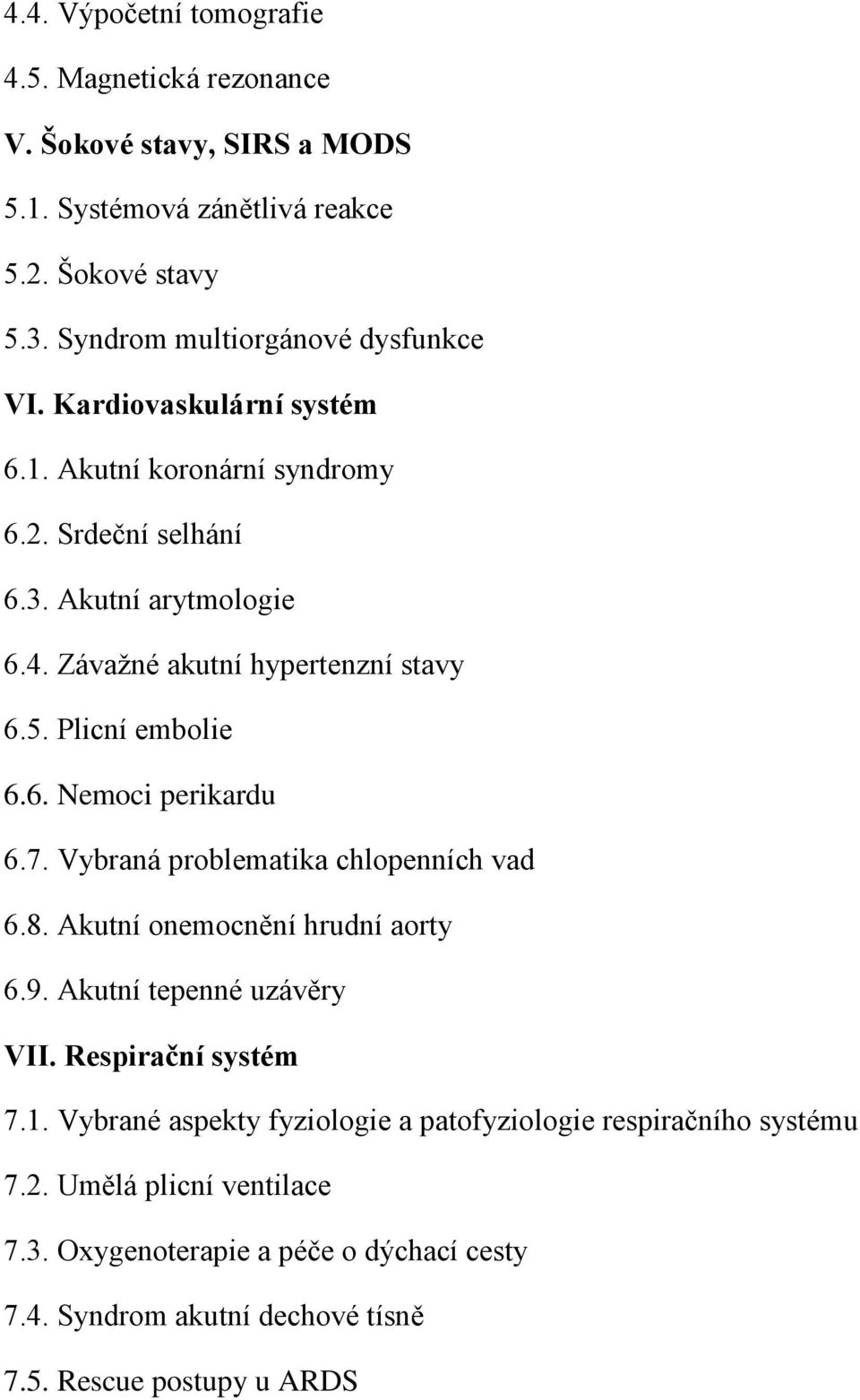 7. Vybraná problematika chlopenních vad 6.8. Akutní onemocnění hrudní aorty 6.9. Akutní tepenné uzávěry VII. Respirační systém 7.1.