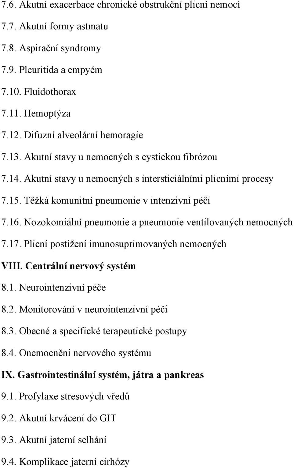 16. Nozokomiální pneumonie a pneumonie ventilovaných nemocných 7.17. Plicní postižení imunosuprimovaných nemocných VIII. Centrální nervový systém 8.1. Neurointenzivní péče 8.2.