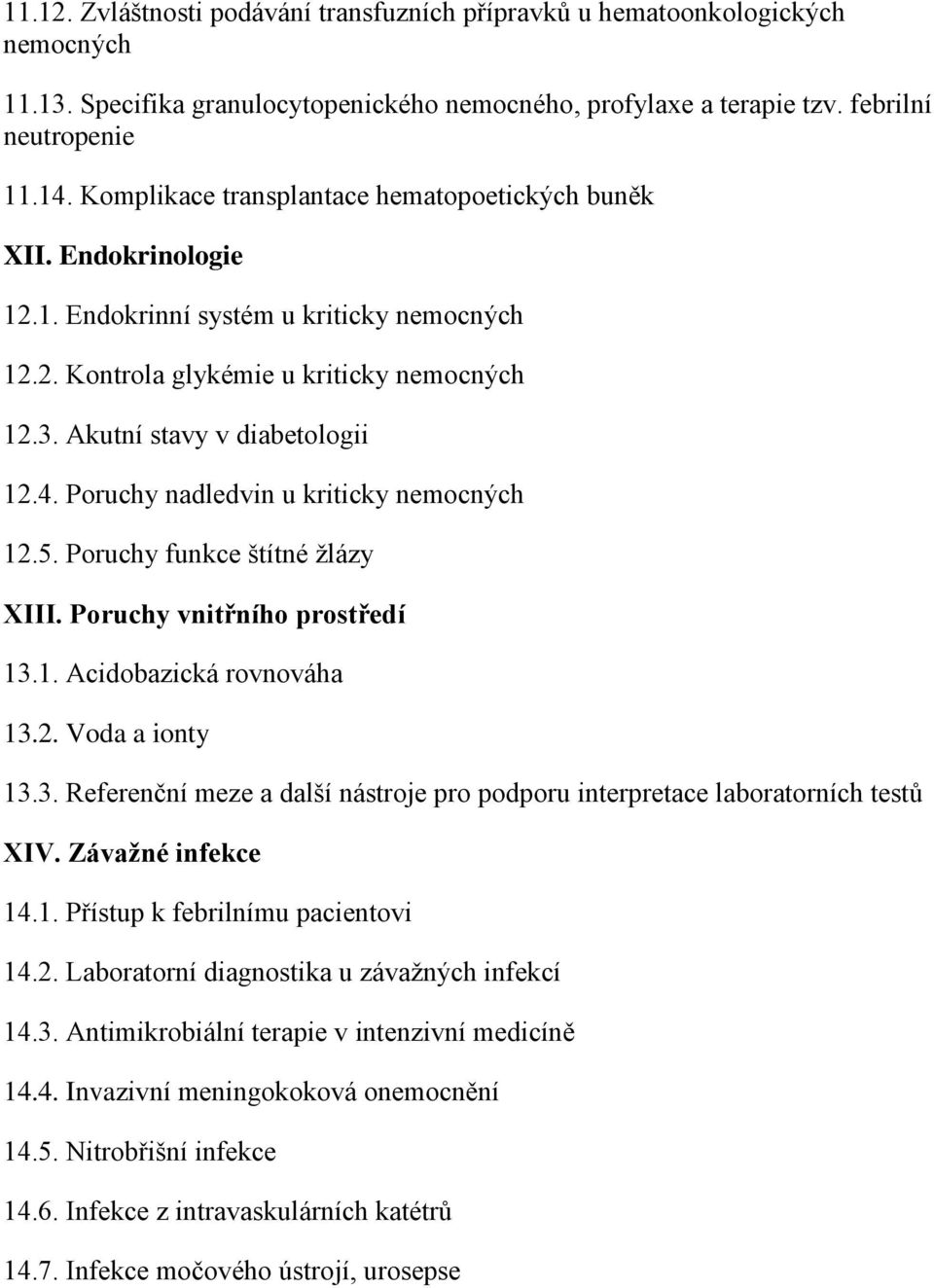 Poruchy nadledvin u kriticky nemocných 12.5. Poruchy funkce štítné žlázy XIII. Poruchy vnitřního prostředí 13.1. Acidobazická rovnováha 13.2. Voda a ionty 13.3. Referenční meze a další nástroje pro podporu interpretace laboratorních testů XIV.