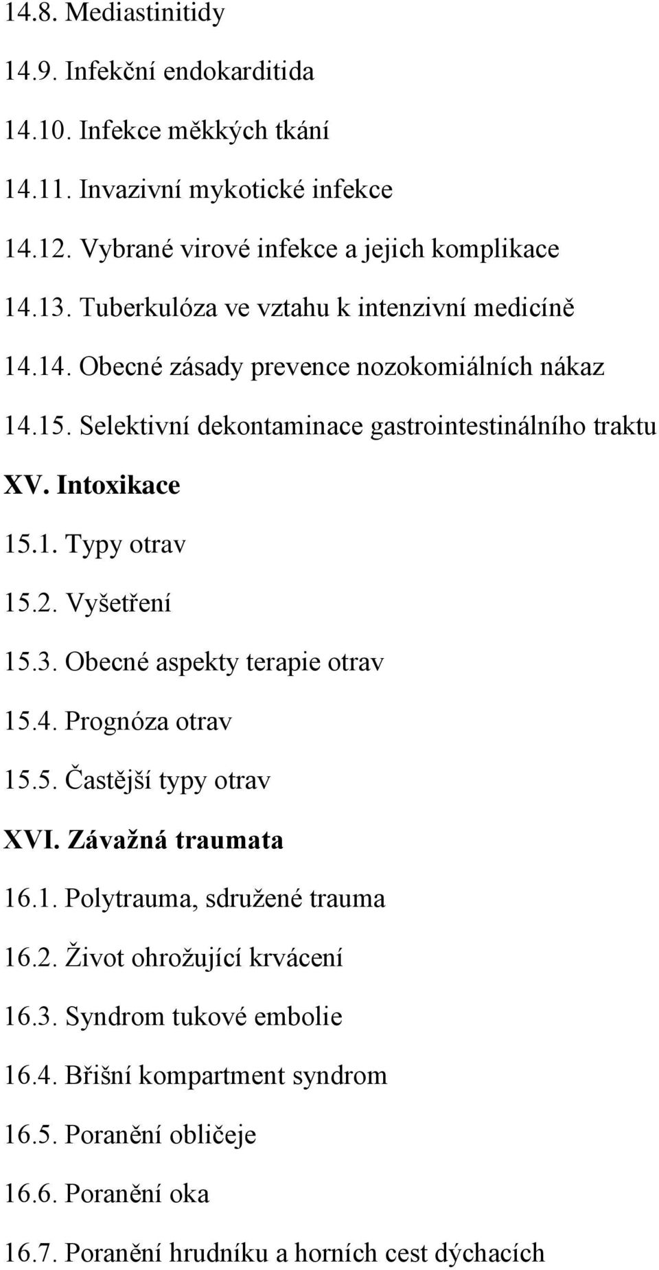 2. Vyšetření 15.3. Obecné aspekty terapie otrav 15.4. Prognóza otrav 15.5. Častější typy otrav XVI. Závažná traumata 16.1. Polytrauma, sdružené trauma 16.2. Život ohrožující krvácení 16.