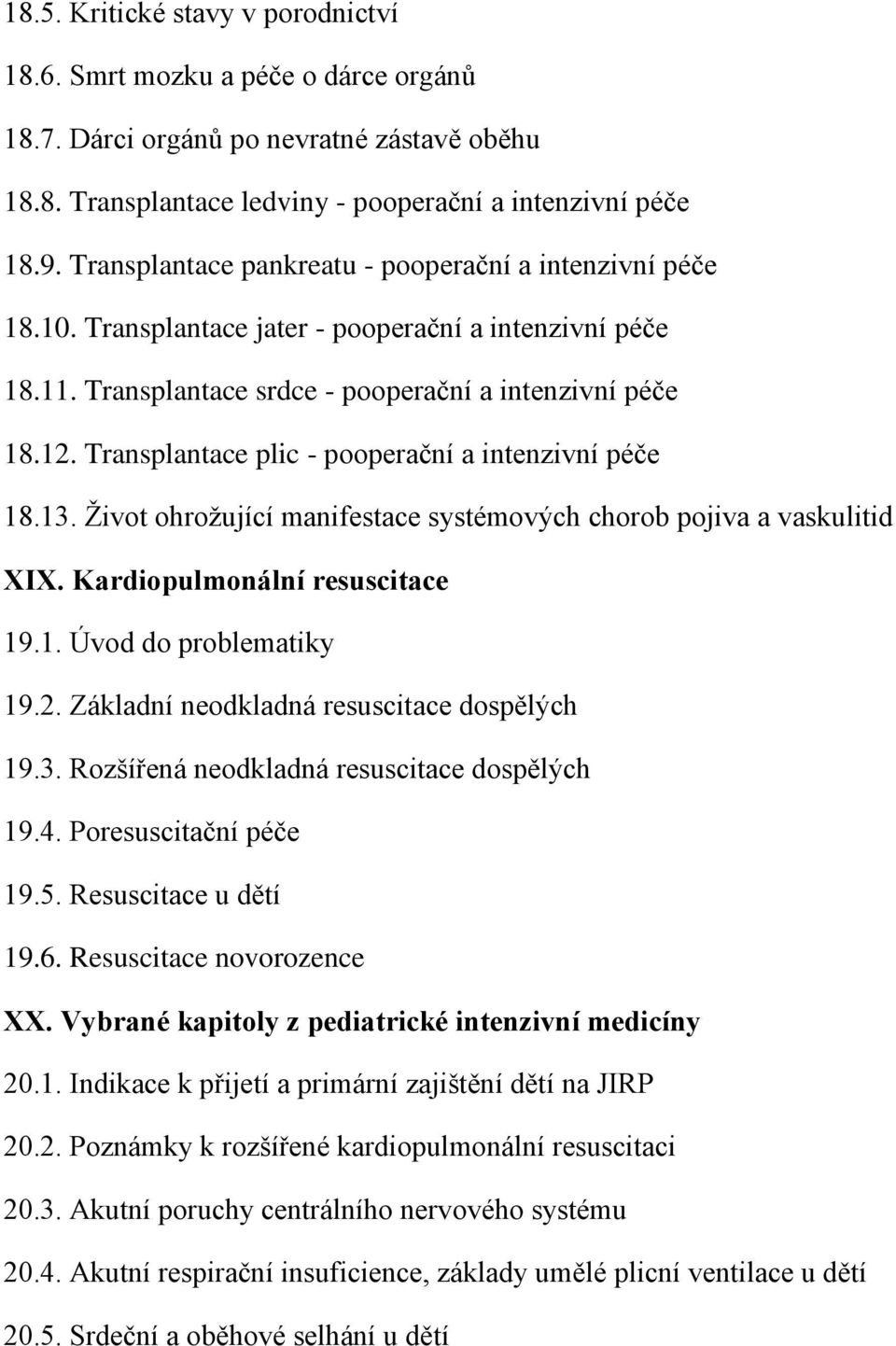 Transplantace plic - pooperační a intenzivní péče 18.13. Život ohrožující manifestace systémových chorob pojiva a vaskulitid XIX. Kardiopulmonální resuscitace 19.1. Úvod do problematiky 19.2.