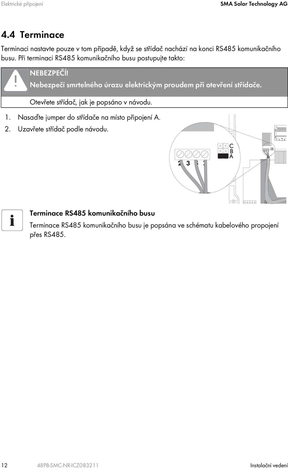 Při terminaci RS485 komunikačního busu postupujte takto: NEBEZPEČÍ! Nebezpečí smrtelného úrazu elektrickým proudem při otevření střídače.