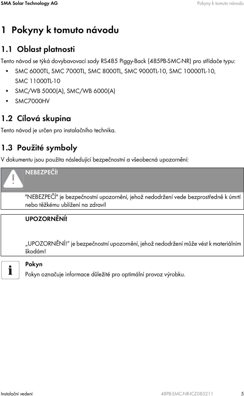 5000(A), SMC/WB 6000(A) SMC7000HV 1.2 Cílová skupina Tento návod je určen pro instalačního technika. 1.3 Použité symboly V dokumentu jsou použita následující bezpečnostní a všeobecná upozornění: NEBEZPEČÍ!