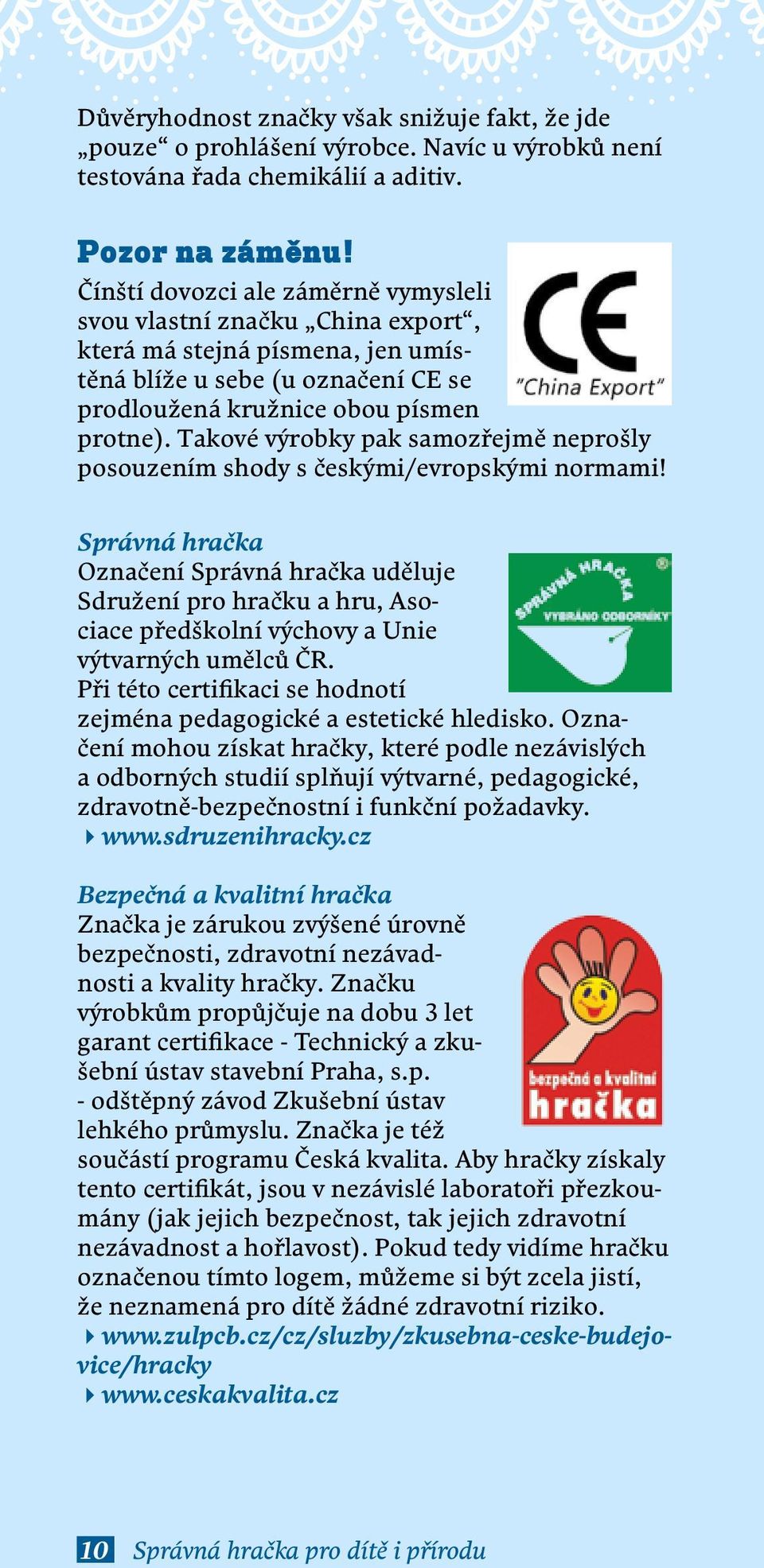 Takové výrobky pak samozřejmě neprošly posouzením shody s českými/evropskými normami!