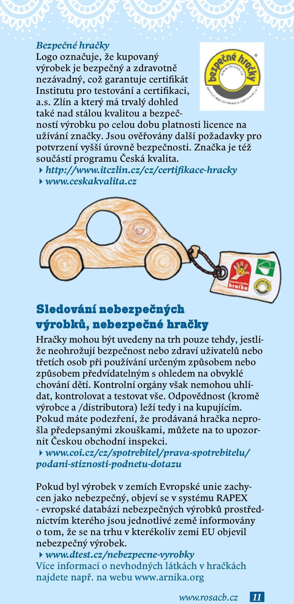 Jsou ověřovány další požadavky pro potvrzení vyšší úrovně bezpečnosti. Značka je též součástí programu Česká kvalita. http://www.itczlin.cz/cz/certifikace-hracky www.ceskakvalita.