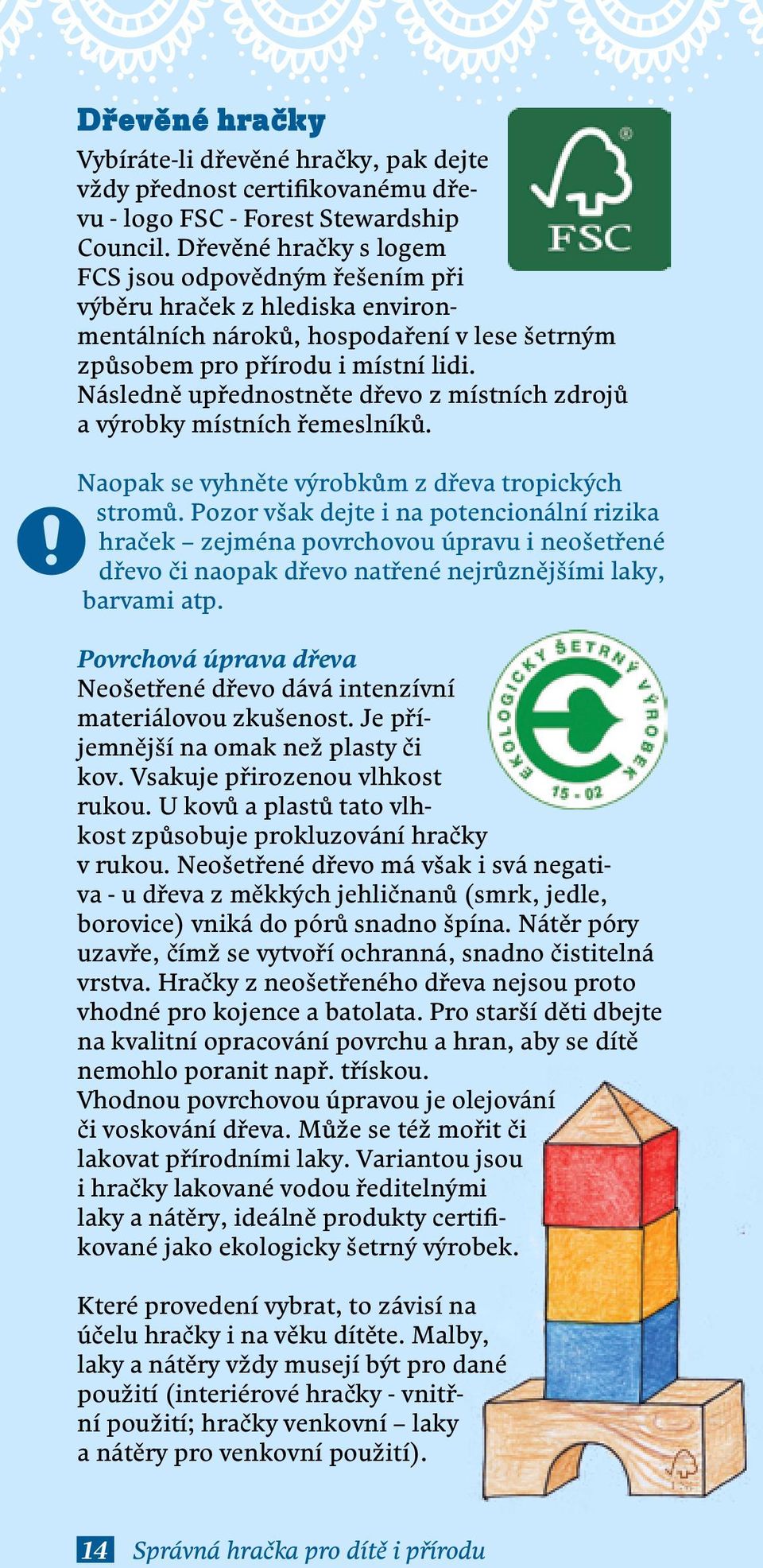 Následně upřednostněte dřevo z místních zdrojů a výrobky místních řemeslníků. Naopak se vyhněte výrobkům z dřeva tropických stromů.