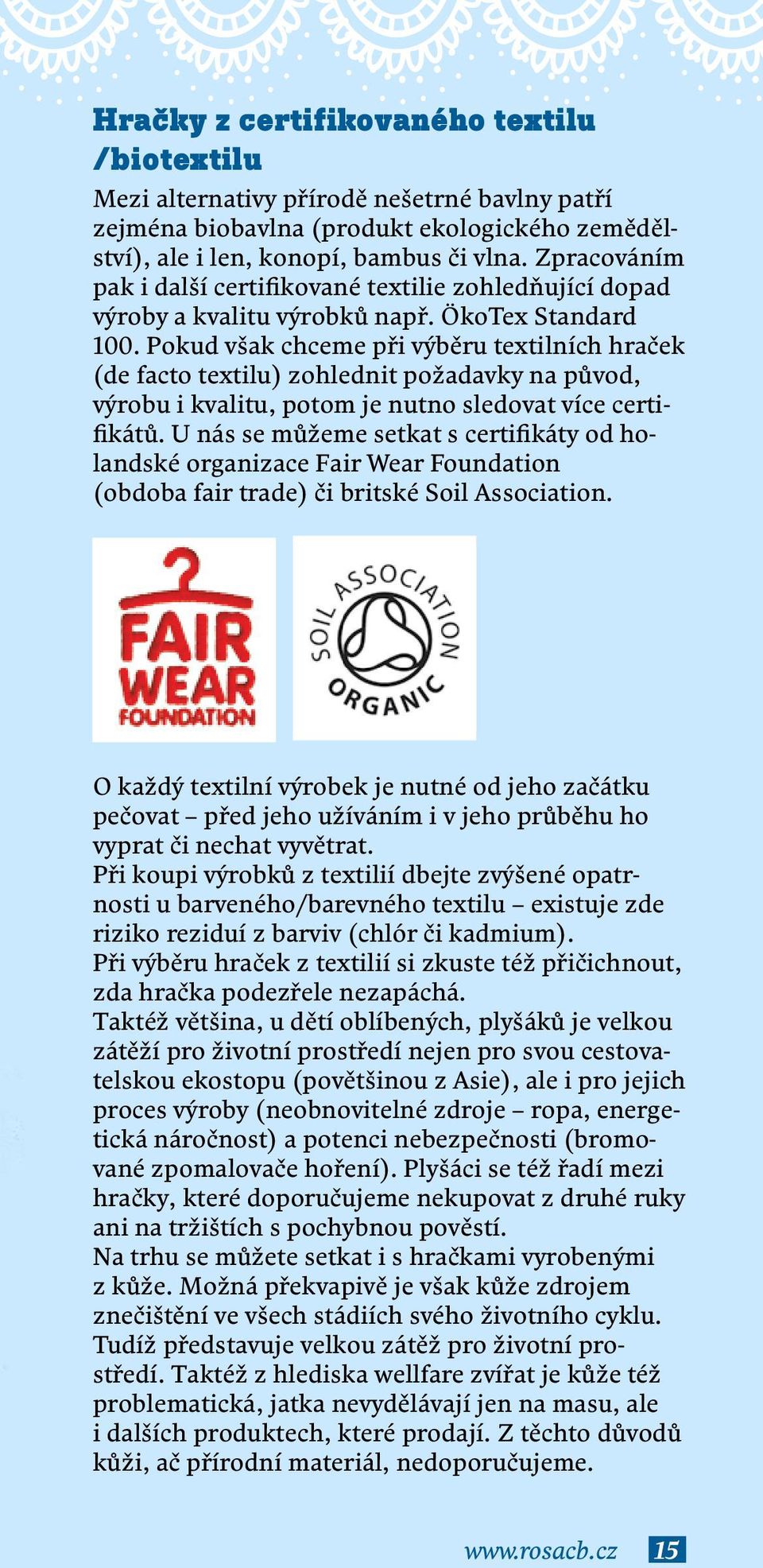 Pokud však chceme při výběru textilních hraček (de facto textilu) zohlednit požadavky na původ, výrobu i kvalitu, potom je nutno sledovat více certifikátů.
