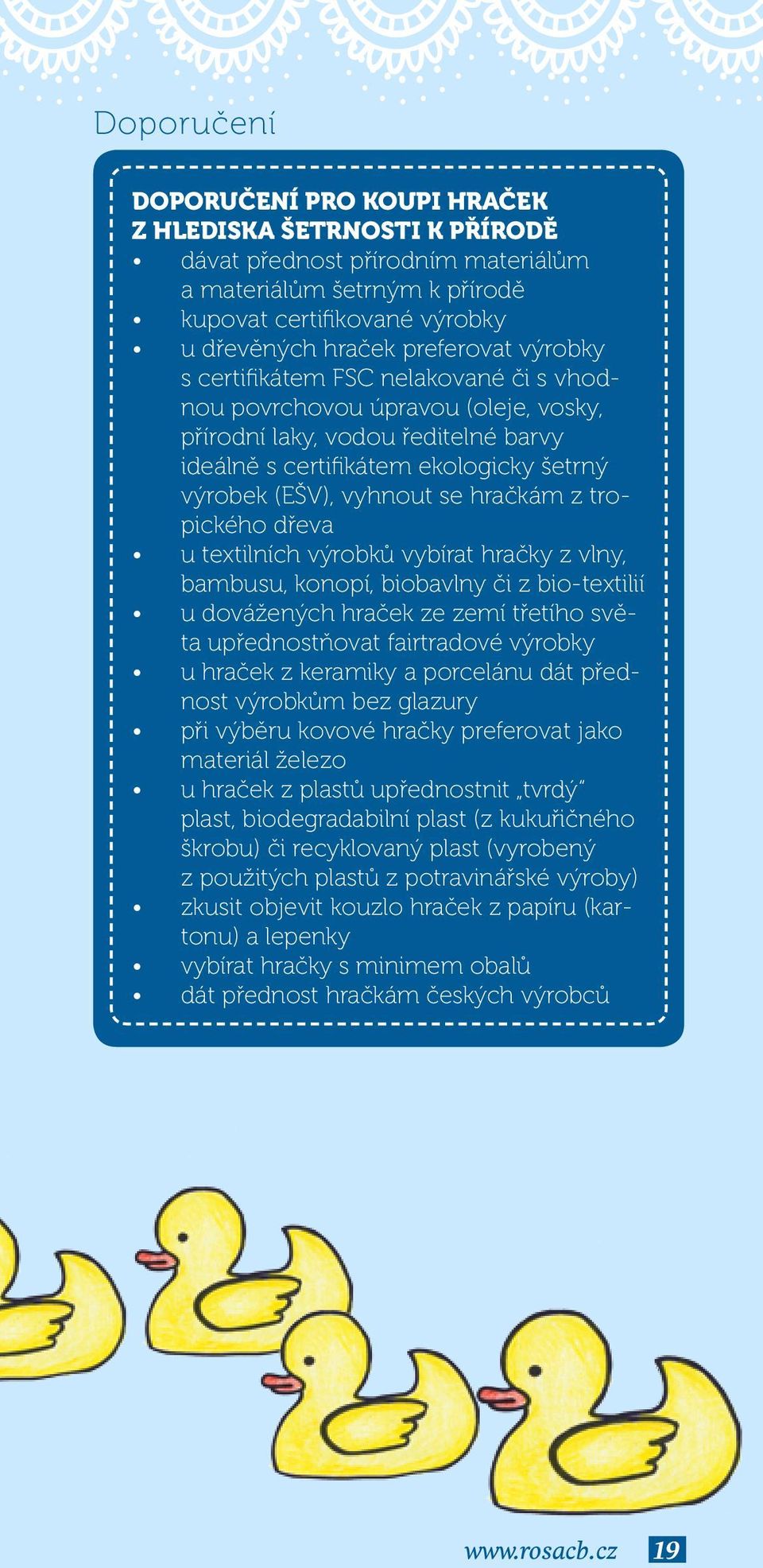 tropického dřeva u textilních výrobků vybírat hračky z vlny, bambusu, konopí, biobavlny či z bio-textilií u dovážených hraček ze zemí třetího světa upřednostňovat fairtradové výrobky u hraček z