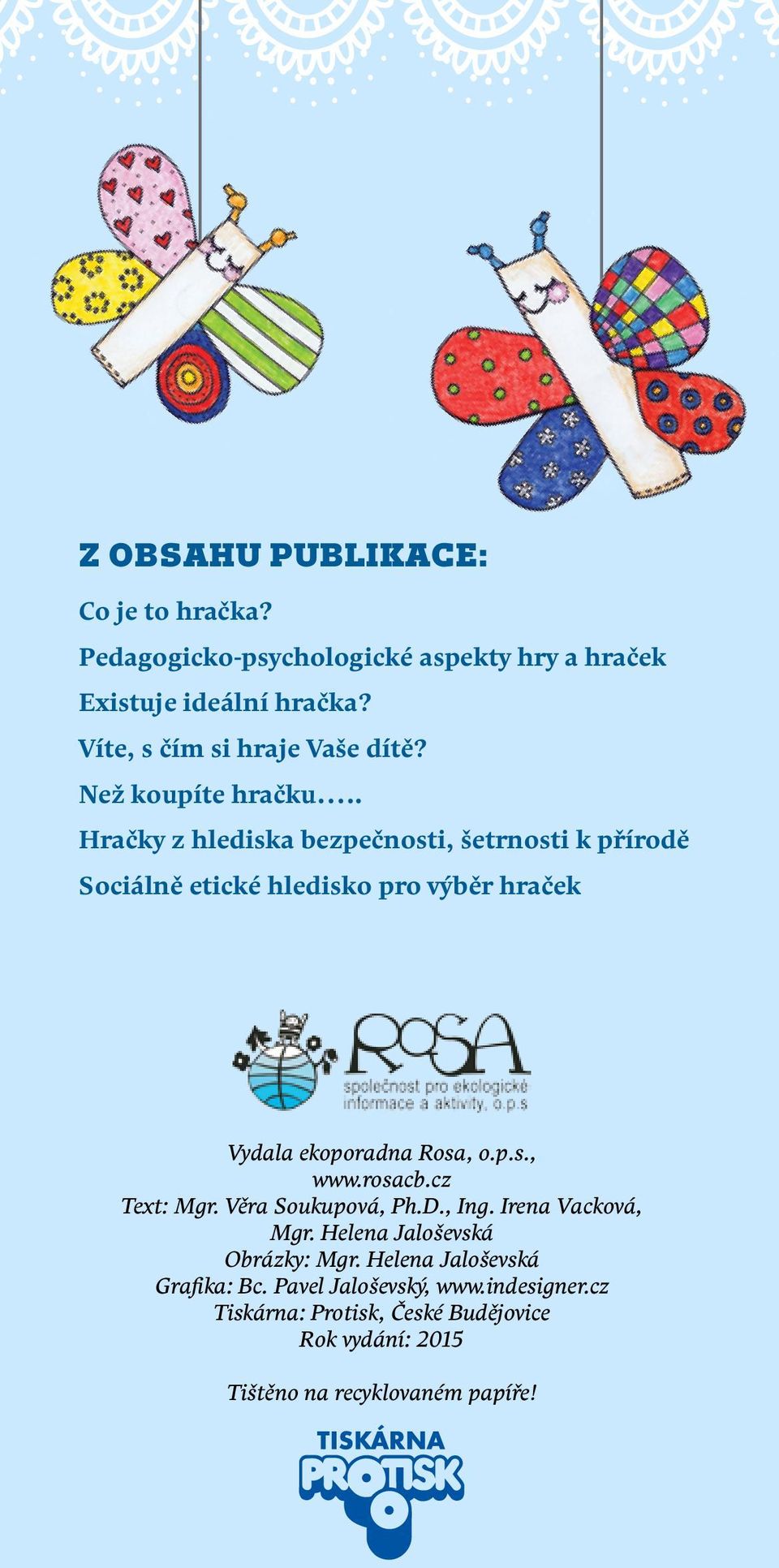. Hračky z hlediska bezpečnosti, šetrnosti k přírodě Sociálně etické hledisko pro výběr hraček Vydala ekoporadna Rosa, o.p.s., www.